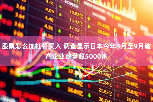 股票怎么加杠杆买入 调查显示日本今年4月至9月破产企业数量超5000家