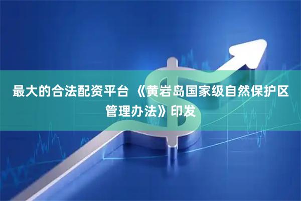 最大的合法配资平台 《黄岩岛国家级自然保护区管理办法》印发